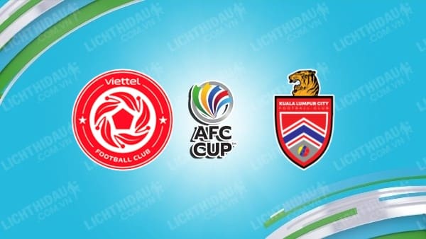 NHẬN ĐỊNH SOI KÈO VIETTEL VS KUALA LUMPUR CITY, 18H00 NGÀY 10/8